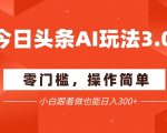 今日头条爆文玩法3.0  配合AI工具轻松矩阵    小白也能日入3张+