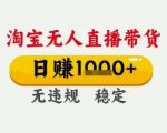 淘宝无人直播带货，日入多张，无需露脸无需说话，无违规无封号，只要一台电脑即可全天开播【揭秘】