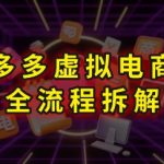 拼多多虚拟电商全流程拆解，深度学习每一个环节，看完即可上手实操