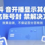 抖音开播显示其他实名账号封禁解决方法，效果自测，不保证百分百有效