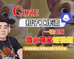 COZE扣子工作流一键生成治愈萌究短视频，保姆级教程-智能体搭建-项目实操