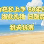 普通人小白轻松上手 80年代童年回忆杀，爆款扎堆，日入数张