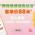 两性情感绿色玩法，客单价88米 日入多张，小白新手一部手机就能做