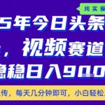 25年下半年头条最新玩法，每天几分钟即可，稳稳日入9张+，无操作门槛【揭秘】