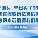 一个噱头单日卖了980米 这套搞钱玩法真厉害 互联网永远值得我们探索