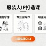 服装人IP打造课，文案创富+生活圈写作+专业圈写作+服装人专属+吸金元素+技能实操