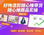 好物混剪随心推带货,随心推跟品实操 好物混剪随心推带货,随心推跟品实操