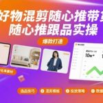 好物混剪随心推带货，随心推跟品实操