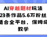 AI穿越题材玩法:23条作品收获5.6W粉丝适合全平台,保姆级教学 AI穿越题材玩法:23条作品收获5.6W粉丝适合全平台,保姆级教学