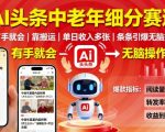 AI头条中老年细分赛道,有手就会靠搬运,单日收入多张,条条引爆无脑操作 AI头条中老年细分赛道,有手就会靠搬运,单日收入多张,条条引爆无脑操作