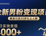 全新男粉变现项目，精准引流35岁以上人群，当日实测变现1k+