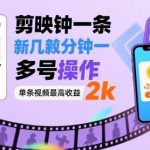 剪映拉新几分钟一条视频，可多号操作，单条视频最高收益2k