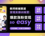 教师教辅赛道变现实操训练营,爆款涨粉变现so easy 教师教辅赛道变现实操训练营,爆款涨粉变现so easy