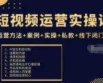 短视频运营实操课,运营方法+案例+实操+私教+线下闭门课 短视频运营实操课,运营方法+案例+实操+私教+线下闭门课