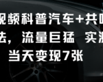 短视频科普汽车+共鸣玩法,流量巨猛实测当天变现7张 短视频科普汽车+共鸣玩法,流量巨猛实测当天变现7张