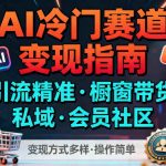 AI冷门赛道，引流精准，橱窗带货+私域+会员社区，变现方式多样，操作简单