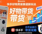 快手好物男装赛道新玩法，抄作业就行，0经验玩转快手好物带货