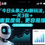 今日头条之AI新玩法，一天3张+，重复度低，更容易爆，小白可做操作简单