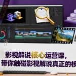 影视解说核心运营课，带你触碰影视解说真正的核心