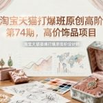 淘宝天猫打爆班原创高阶第74期，高价饰品项目