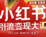 小红书引流变现7月线下大课，一次性讲透小红书笔记、矩阵、投放、引流、转化的全流程SOP