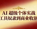 AI超级个体实战：从工具奴隶到商业收割机