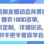 微信朋友圈动态背景图，爆卖1800多单，可定制，详细的玩法，1小时手把手教你学会制作【第一期】