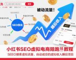 小红书SEO虚拟电商陪跑教程，实现seo搜索被动流量，自动成交的被动收入睡后项目