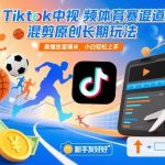 Tiktok中视频体育赛道混剪原创长期玩法，靠播放量賺米，小白轻松上手