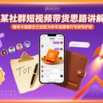 某社群短视频带货思路讲解，爆单大咖整合之经验为你年底爆单打号保驾护航