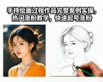 手持绘画过程作品完整案例实操，热门涨粉教学，快速起号涨粉