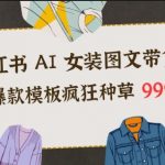 小红书AI女装图文带货，靠爆款模板疯狂种草999+