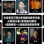 抖音某百万博主影视解说教学合集，AI影视文案+影视独白解说+短剧解说+入精选签独家教学等
