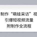 AI制作“萌娃采访”视频，引爆短视频流量，附制作全流程