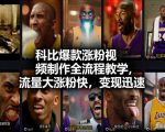 科比爆款涨粉视频制作全流程教学，流量大涨粉快，变现迅速