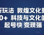 AI新玩法，敦煌文化美学，科技与文化的碰撞，起号快变现强