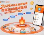 2025闲鱼实战掘金课，带你纵横闲鱼店，零起点多维度打造全能玩家