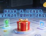 新平台第一天，挂G涨金币，完全不用动手，提现秒到，还有奖励【揭秘】