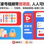 百家号视频带货项目，人人可做，单号单月5k+，可矩阵，保姆级教程+配套工具资料