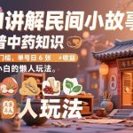 AI讲解民间小故事，科普中药知识，0基础门槛，单号日6张+收益，适合小白的懒人玩法