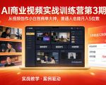 AI商业视频实战训练营第3期，从视频创作小白到商单大神，普通人也能月入5位数