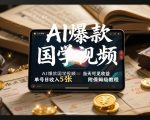 AI爆款国学视频，独家起号方法，小白直接上手，当天可见收益，单号日收入5张+附保姆级教程