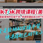 TikTok跨境课程（美区），全是能落地的实操干货，快速搭建起自己的TK小店