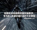 炫酷机车短视频剪辑实操教学，专为机车爱好者打造的干货教程，零基础也能轻松上手