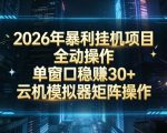 2026开年暴力挂G项目全自动操作单窗口稳賺30＋云机-模拟器挂G掘金可批量矩阵操作【揭秘】