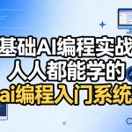 零基础AI编程实战课，人人都能学的ai编程入门系统课