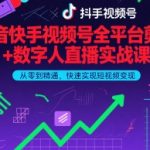 抖音快手视频号全平台剪辑+数字人直播实战课，从零到精通，快速实现短视频变现(更新2026年)​
