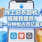 线上旧衣回收，视频我提供，每天花一分钟抢占百亿蓝海市场【揭秘】
