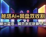 秘塔AI项目拆解_AI智能体配合网盘拉新项目双倍收割打法