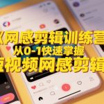 网感剪辑训练营，从0-1快速掌握短视频网感剪辑